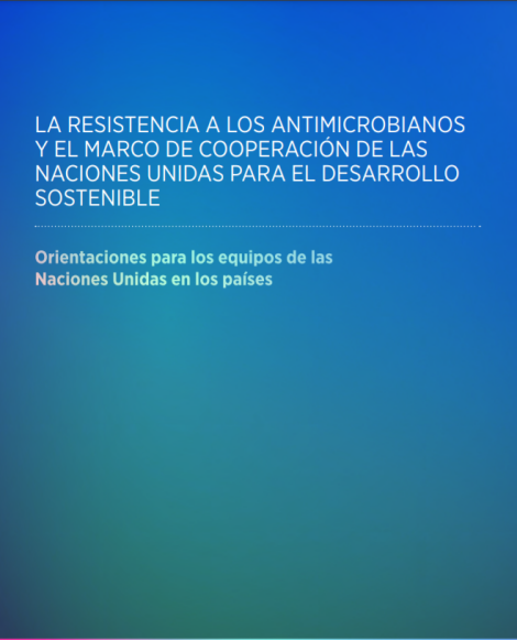 La resistencia a los antimicrobianos y el Marco de Cooperación de las Naciones Unidas para el Desarrollo Sostenible: orientaciones para los equipos de las Naciones Unidas en los países